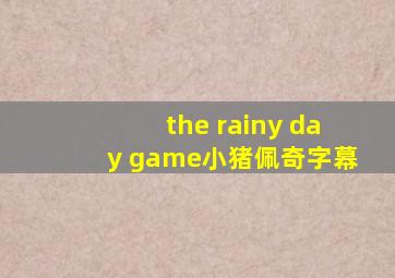 the rainy day game小猪佩奇字幕